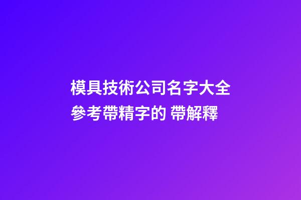 模具技術公司名字大全參考帶精字的 帶解釋-第1張-公司起名-玄機派